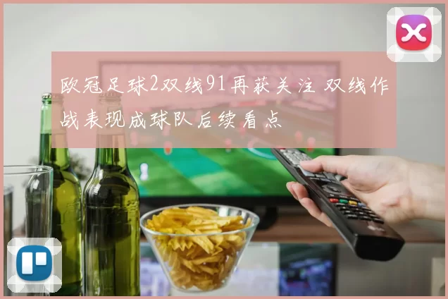 欧冠足球2双线91再获关注 双线作战表现成球队后续看点