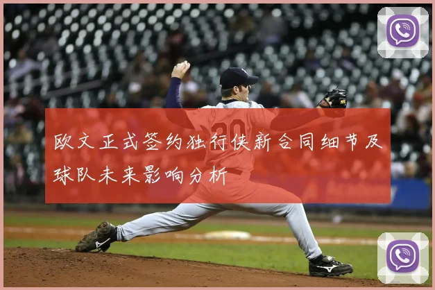 欧文正式签约独行侠新合同细节及球队未来影响分析